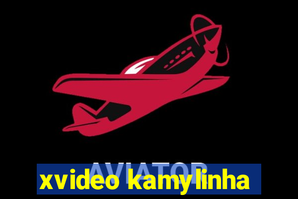 xvideo kamylinha